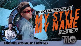 Special Mixtape Bằng Kiều Hits House & Deep Mix - My Style My Name vol 26 - TiLo Mix
