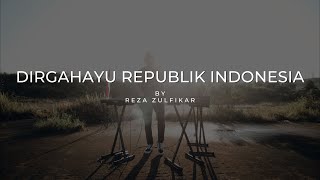 DIRGAHAYU REPUBLIK INDONESIA || Medley Lagu Nasional by Reza Zulfikar