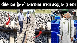 વંદે ભારત ટ્રેનનો અકસમાત કરવા માટે રેલવેના પાટા પર કરયું આવું