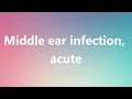 Middle ear infection, acute - Medical Definition and Pronunciation