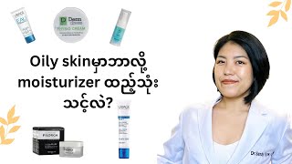 အဆီပြန်တဲ့အသားအရေမှာတောင် ဘာလို့ Moisturizer သုံးသင့်လဲ။