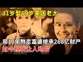 31岁娶69岁美国老太,用10年熬走富婆继承268亿财产,如今现状让人动容【春妮有约】