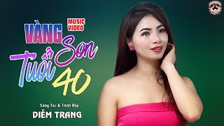 VÀNG SON TUỔI 40 - SÁNG TÁC \u0026 TRÌNH BÀY - DIỄM TRANG - GIỌNG HÁT LÀM RUNG ĐỘNG HÀNG TRIỆU CON TIM ❤