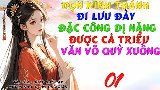 01 - Dọn Kinh Thành Đi Lưu Đày Đặc Công Dị Năng Được Cả Triều Văn Võ Quỳ Xuống- Không Gian - Dị Năng