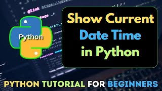14. How to Show Current Date & Time in Python | Python Tutorial for Beginners