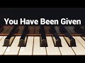 You Have Been Given - Instrumental Piano Cover with Lyrics