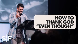 How To Thank God "Even Though" | Pastor Steven Furtick