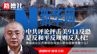 9/11/2021路德时评(路墨艾谈):中共宣传继续加速，发动系列评论文章，攻击美911反恐，说美违反规则、反人权、反和平；美国会众议员致函美联合国大使，推动台湾加入联合国意味着什么？