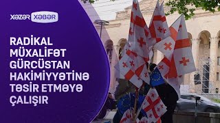 Radikal müxalifət Gürcüstan hakimiyyətinə təsir etməyə çalışır