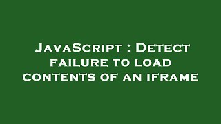 JavaScript : Detect failure to load contents of an iframe