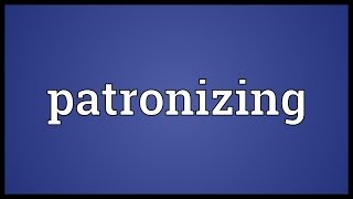 Patronizing Meaning