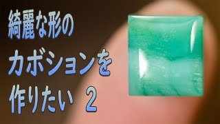 綺麗な形のカボションを作りたい②