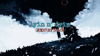 ​zxcursed - lyin n’ dyin​ (текст)