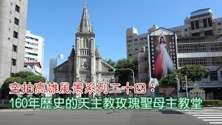 空拍高雄風景系列二十四：160年歷史的天主教玫瑰聖母主教堂_southnews