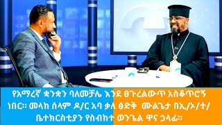 የአማረኛ ቋንቋን ባለመቻሌ እንደ ፀጉረልውጥ አስቆጥሮኝ ነበር። መላከ ሰላም ዶ/ር አባ ቃለ ፅድቅ ሙልጌታ በኢ/ኦ/ተ/ቤተክርስቲያን የስብከተ ወንጌል ዋና ኃላፊ