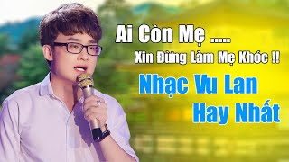 AI CÒN MẸ XIN ĐỪNG LÀM MẸ KHÓC - NHẠC VU LAN BÁO HIẾU HAY CẢM XÚC  - DUY KHƯƠNG