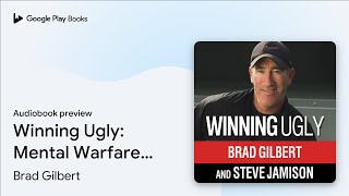 Winning Ugly: Mental Warfare in… by Brad Gilbert · Audiobook preview