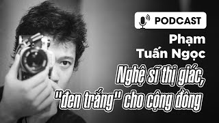 Podcast camera 03 - Phạm Tuấn Ngọc: Thành nghệ sĩ thị giác toàn thời gian, 