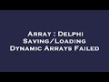 Array : Delphi Saving/Loading Dynamic Arrays Failed