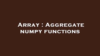 Array : Aggregate numpy functions