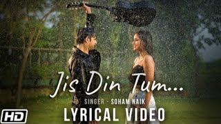 High quality - Jis din tum full video song | Soham Naik | Anurag Saikia | Vatsal Sheth |