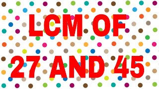 LCM of 27 and 45