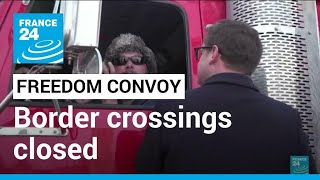 'Freedom Convoy': US - Canada border crossings closed as protests continue • FRANCE 24 English