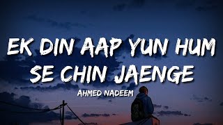Ek Din Aap Yun Hum Se Chin Jaenge (Lyrics) - Ahmed Nadeem lofi