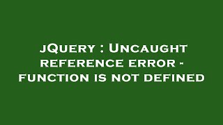 jQuery : Uncaught reference error - function is not defined