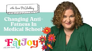 Fat Joy E28 Changing Anti-Fatness In Medical School with Anne McGladdery