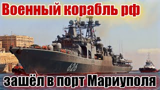 Военный корабль рф зашёл в порт Мариуполя!