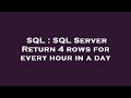 SQL : SQL Server Return 4 rows for every hour in a day