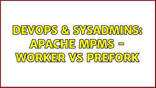 DevOps & SysAdmins: Apache MPMs - Worker vs Prefork