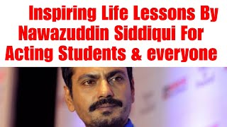 Inspiring Life Lessons By Nawazuddin Siddiqui For Acting Students & everyone
