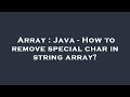 Array : Java - How to remove special char in string array?