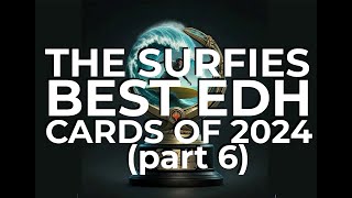 BEST EDH CARDS OF THE YEAR! Part 6 THE SURFIES 1st Annual Awards Top Commander MTG Cards 2024 Casual