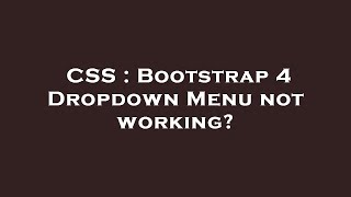 CSS : Bootstrap 4 Dropdown Menu not working?