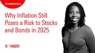 Why Inflation Still Poses a Risk to Stocks and Bonds in 2025