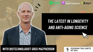 The latest in Longevity and Anti-aging science with Biotechnologist Greg Macpherson