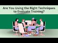 Are You Using the Right Techniques to Evaluate Training?