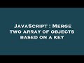 JavaScript : Merge two array of objects based on a key