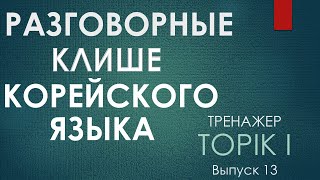 Тренажер по словарю TOPIK I. Выпуск 13. Разговорные клише.