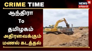 Exclusive | ஆந்திராவில் இருந்து தமிழகத்திற்கு மணல் கடத்தல் - அதிர்ச்சி ரிப்போர்ட் | Crime Time