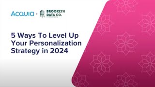 5 Ways to Level Up Your Personalization Strategy in 2024 with BDC and Acquia