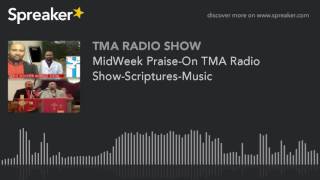 MidWeek Praise-On TMA Radio Show-Scriptures-Music