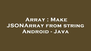 Array : Make JSONArray from string Android - Java