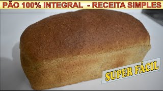 PÃO 100% INTEGRAL SIMPLES - FÁCIL DE FAZER - DELICIOSO - PASSO A PASSO - PADARIA SAUDÁVEL