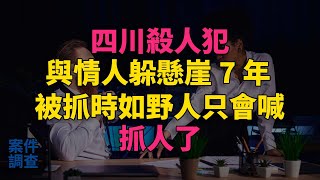 #大案紀實 #刑事案件 #案件解說 四川殺人犯與情人躲懸崖7年，被抓時如野人只會喊：抓人了