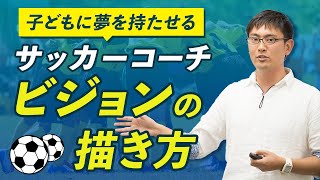 子どもに夢を持たせるサッカーコーチになるには？どうやってビジョンを描くのか解説！