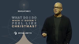 What Do I Do When it Doesn't Feel Like Christmas? | Bryan Loritts | Dec 17, 2023